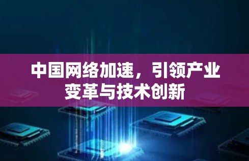 中国网络加速，引领产业变革与技术创新