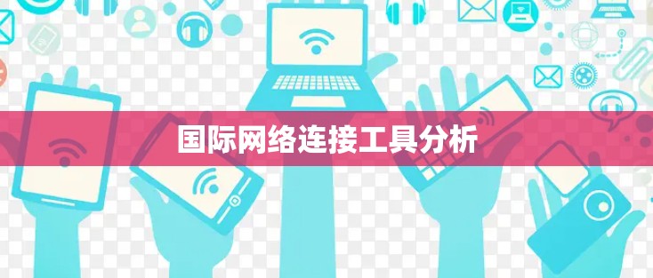 国际网络连接工具分析 国际网络连接工具分析