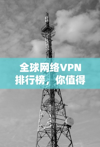 全球网络VPN排行榜，你值得拥有？