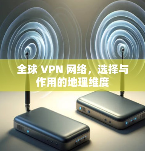 全球 VPN 网络，选择与作用的地理维度