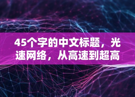 45个字的中文标题,光速网络,从高速到超高速 45个字的中文标题,光速网络,从高速到超高速