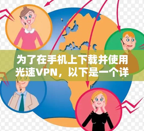 为了在手机上下载并使用光速VPN，以下是一个详细的步骤指南