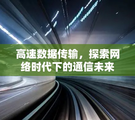 高速数据传输,探索网络时代下的通信未来 高速数据传输,探索网络时代下的通信未来
