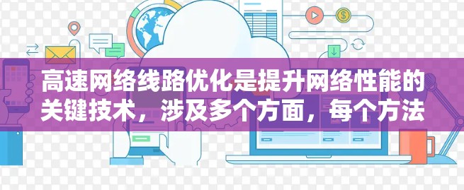 高速网络线路优化是提升网络性能的关键技术，涉及多个方面，每个方法都有其独特优势和应用场景。以下是详细的分析和总结