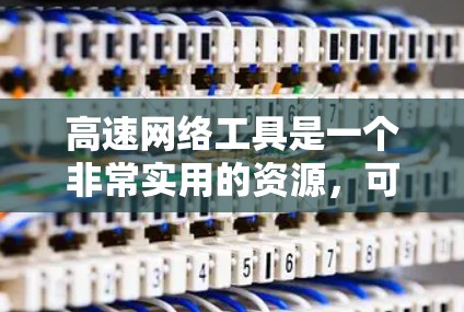 高速网络工具是一个非常实用的资源,可以帮助用户快速获取大量关于高铁、动车等高速铁路信息。以下是一些最新的高速网络工具及其主要功能 高速网络工具是一个非常实用的资源,可以帮助用户快速获取大量关于高铁、动车等高速铁路信息。以下是一些最新的高速网络工具及其主要功能