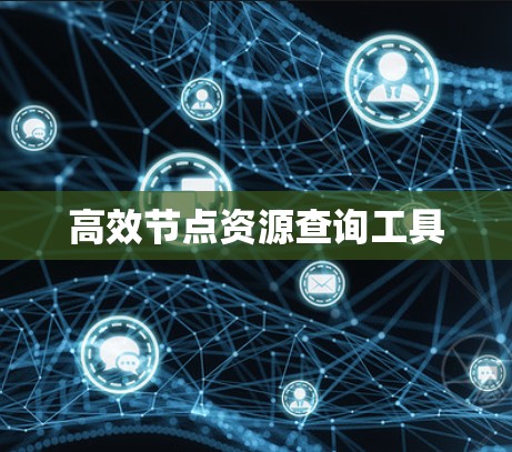 高效节点资源查询工具