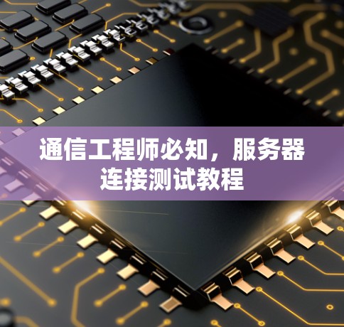 通信工程师必知，服务器连接测试教程