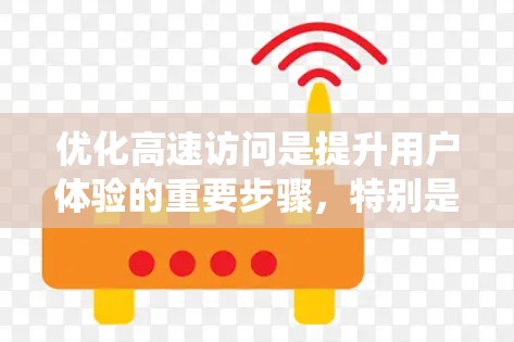 优化高速访问是提升用户体验的重要步骤，特别是对于网页和应用来说。以下是一个有条理的总结和建议，帮助您系统地进行优化