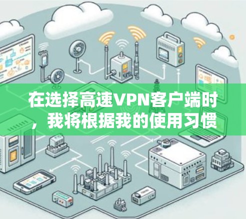 在选择高速VPN客户端时，我将根据我的使用习惯、需求和目标设定进行分类推荐