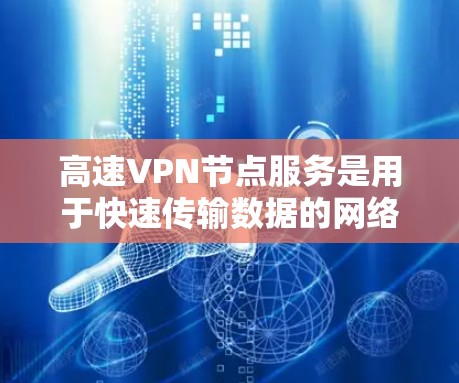 高速VPN节点服务是用于快速传输数据的网络基础设施，主要分为加密、多设备连接、备份和流媒体服务等模块。以下是详细的步骤和关键点