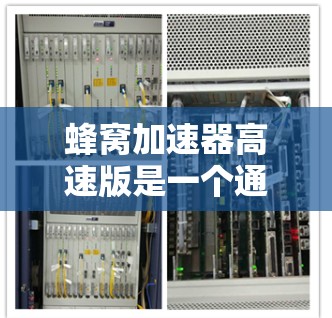 蜂窝加速器高速版是一个通过蜂窝状网络结构优化的数据处理和计算加速工具。以下是对蜂窝加速器高速版的详细分析和使用指南