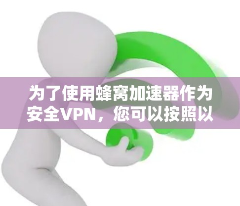 为了使用蜂窝加速器作为安全VPN，您可以按照以下步骤进行设置