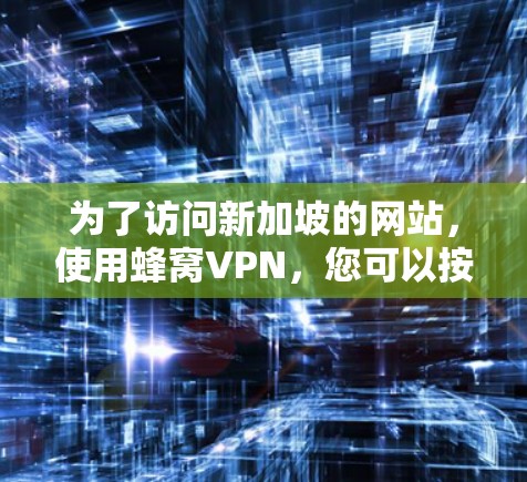 为了访问新加坡的网站，使用蜂窝VPN，您可以按照以下步骤进行操作