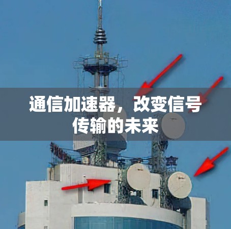 通信加速器，改变信号传输的未来