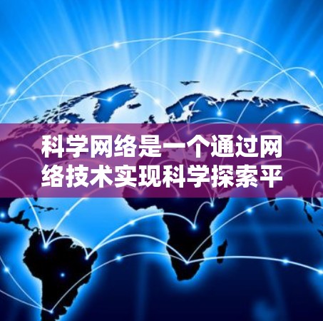 科学网络是一个通过网络技术实现科学探索平台的概念，主要涉及以下关键概念及其在科学研究中的作用