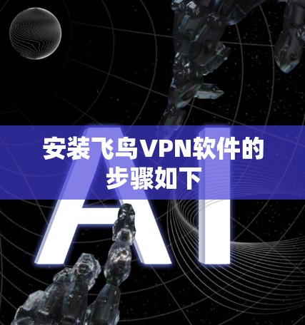 安装飞鸟VPN软件的步骤如下