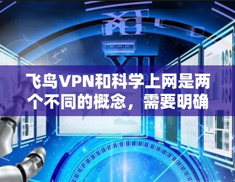 飞鸟VPN和科学上网是两个不同的概念,需要明确它们的区别和应用场景。以下是对两者的关系和使用建议的详细分析 飞鸟VPN和科学上网是两个不同的概念,需要明确它们的区别和应用场景。以下是对两者的关系和使用建议的详细分析