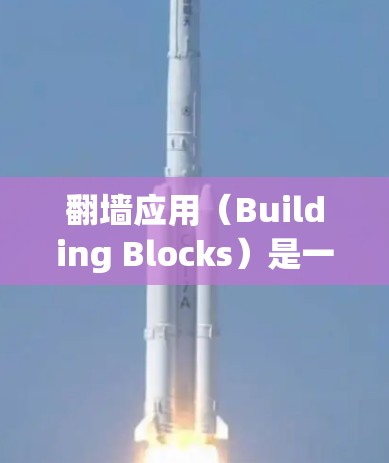 翻墙应用（Building Blocks）是一种通过网络设备将内部服务器与外部服务器（如外部网络或服务器）连接的技术，广泛应用于企业网络中。在应用线路质量分析中，通常关注以下方面