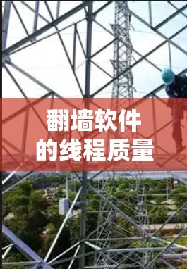 翻墙软件的线程质量是一个需要关注的问题，以下是对这一问题的分步解释和解决方案