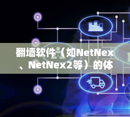 翻墙软件（如NetNex、NetNex2等）的体验测试可以通过以下方式进行