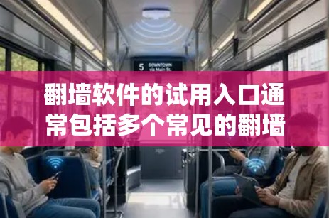 翻墙软件的试用入口通常包括多个常见的翻墙工具，这些工具可以帮助用户绕过物理墙，访问网站或应用程序。以下是几种常见的翻墙软件试用入口