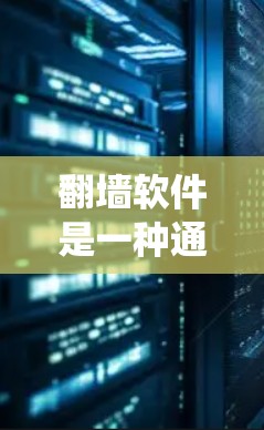 翻墙软件是一种通过改变网络连接方式来隐藏或绕过网络限制的工具，广泛应用于用户管理、网络控制和安全保护等领域。以下是对翻墙软件的评测，涵盖功能、问题、安全性及使用建议