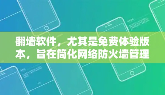 翻墙软件，尤其是免费体验版本，旨在简化网络防火墙管理，让用户轻松解决常见问题。以下是对免费翻墙软件体验功能的解析
