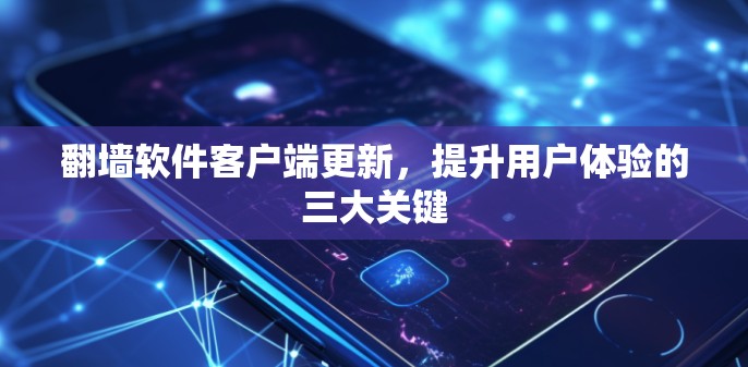 翻墙软件客户端更新，提升用户体验的三大关键
