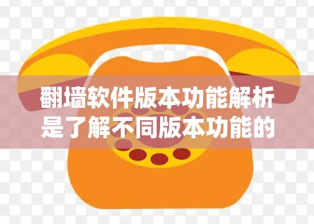 翻墙软件版本功能解析是了解不同版本功能的关键。以下是对主要功能的详细解析,涵盖版本号、操作系统、支持功能、安全性、功能模块、广告过滤、多语言支持、兼容性、网站类型、广告设置、技术支持、后台管理等方面 翻墙软件版本功能解析是了解不同版本功能的关键。以下是对主要功能的详细解析,涵盖版本号、操作系统、支持功能、安全性、功能模块、广告过滤、多语言支持、兼容性、网站类型、广告设置、技术支持、后台管理等方面