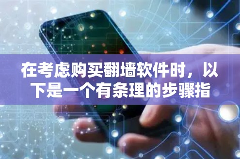 在考虑购买翻墙软件时,以下是一个有条理的步骤指南,帮助你选择最适合自己的版本 在考虑购买翻墙软件时,以下是一个有条理的步骤指南,帮助你选择最适合自己的版本