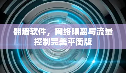 翻墙软件，网络隔离与流量控制完美平衡版