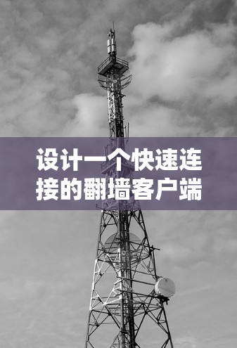 设计一个快速连接的翻墙客户端需要综合考虑多个因素,以确保高效且安全。以下是详细的步骤指南 设计一个快速连接的翻墙客户端需要综合考虑多个因素,以确保高效且安全。以下是详细的步骤指南