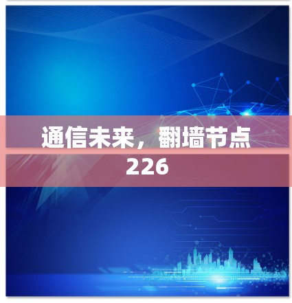 通信未来,翻墙节点226 通信未来,翻墙节点226