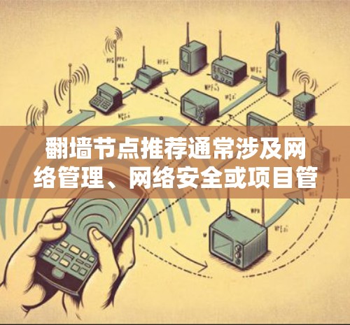 翻墙节点推荐通常涉及网络管理、网络安全或项目管理等领域。以下是一些常见的推荐和工具，供您参考