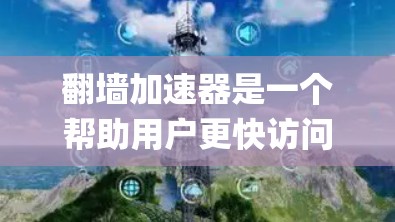 翻墙加速器是一个帮助用户更快访问互联网的工具，通常通过绕过互联网防火墙来实现的。以下是226年的一些热门翻墙加速器推荐，分为免费、免费有限制、paid和社区支持四个类别，供您参考