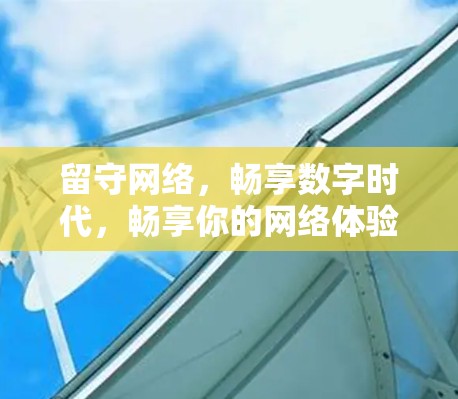 留守网络,畅享数字时代,畅享你的网络体验! 留守网络,畅享数字时代,畅享你的网络体验!