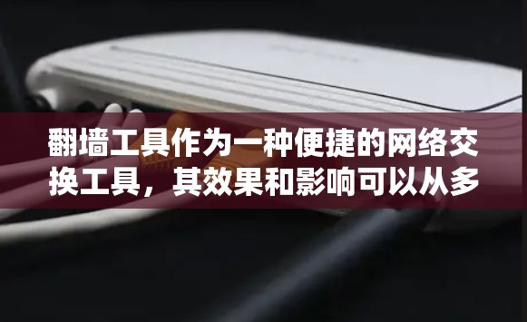翻墙工具作为一种便捷的网络交换工具，其效果和影响可以从多个维度进行分析。以下是对翻墙工具效果的系统性分析
