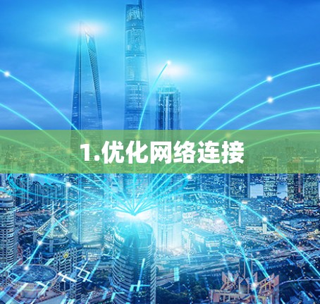 1.优化网络连接