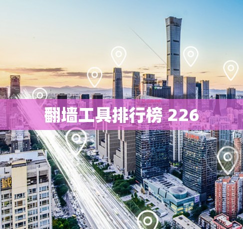 翻墙工具排行榜 226 翻墙工具排行榜 226