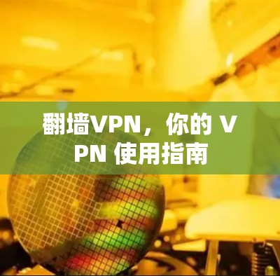 翻墙VPN,你的 VPN 使用指南 翻墙VPN,你的 VPN 使用指南