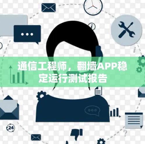 通信工程师,翻墙APP稳定运行测试报告 通信工程师,翻墙APP稳定运行测试报告
