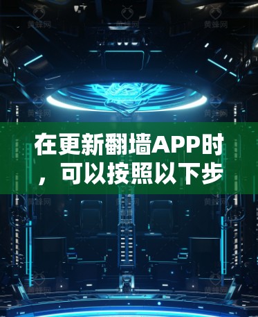 在更新翻墙APP时，可以按照以下步骤操作
