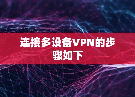 连接多设备VPN的步骤如下