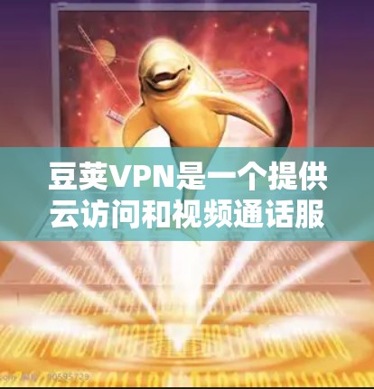 豆荚VPN是一个提供云访问和视频通话服务的VPN应用,支持在电脑上访问网络资源。以下是下载豆荚VPN客户端的步骤 豆荚VPN是一个提供云访问和视频通话服务的VPN应用,支持在电脑上访问网络资源。以下是下载豆荚VPN客户端的步骤