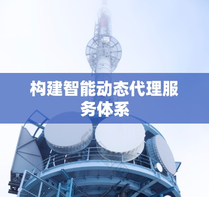 构建智能动态代理服务体系