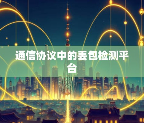 通信协议中的丢包检测平台 通信协议中的丢包检测平台