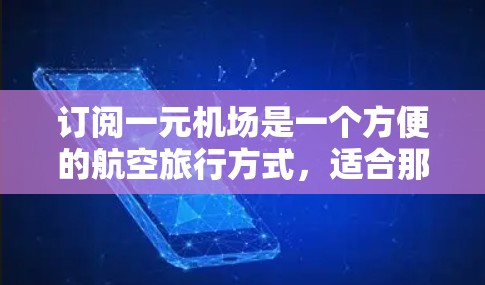 订阅一元机场是一个方便的航空旅行方式,适合那些希望享受免费服务、享受优惠活动并了解更多航空途径的人。以下是具体的步骤,帮助您顺利订阅一元机场 订阅一元机场是一个方便的航空旅行方式,适合那些希望享受免费服务、享受优惠活动并了解更多航空途径的人。以下是具体的步骤,帮助您顺利订阅一元机场