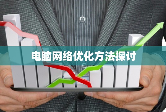 电脑网络优化方法探讨 电脑网络优化方法探讨