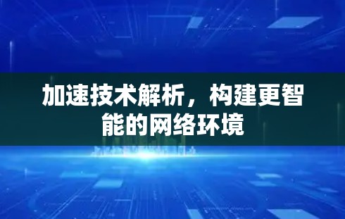 加速技术解析，构建更智能的网络环境