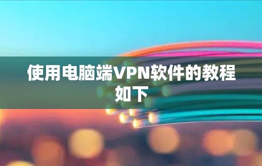 使用电脑端VPN软件的教程如下 使用电脑端VPN软件的教程如下